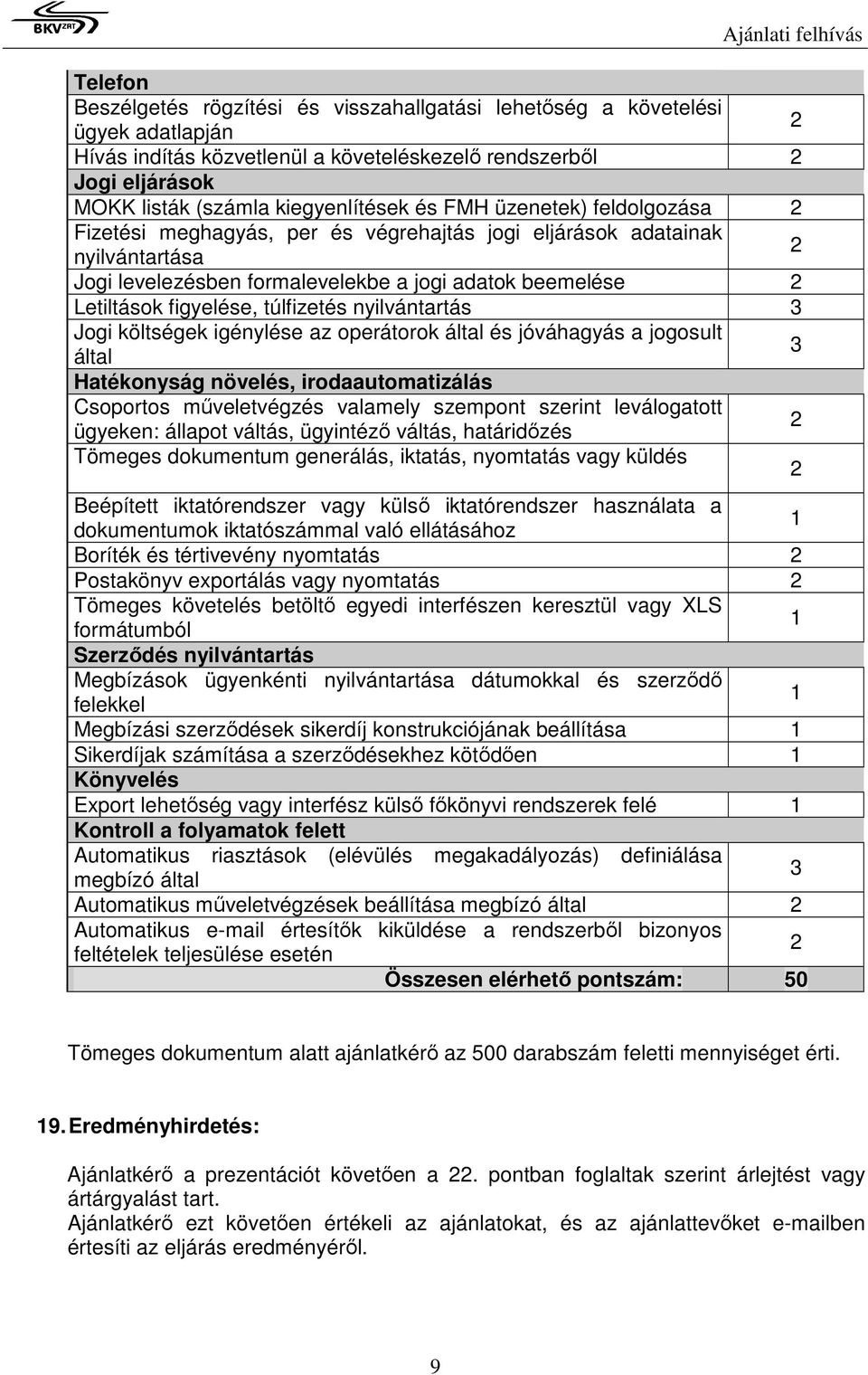 nyilvántartás 3 Jogi költségek igénylése az operátorok által és jóváhagyás a jogosult által 3 Hatékonyság növelés, irodaautomatizálás Csoportos műveletvégzés valamely szempont szerint leválogatott