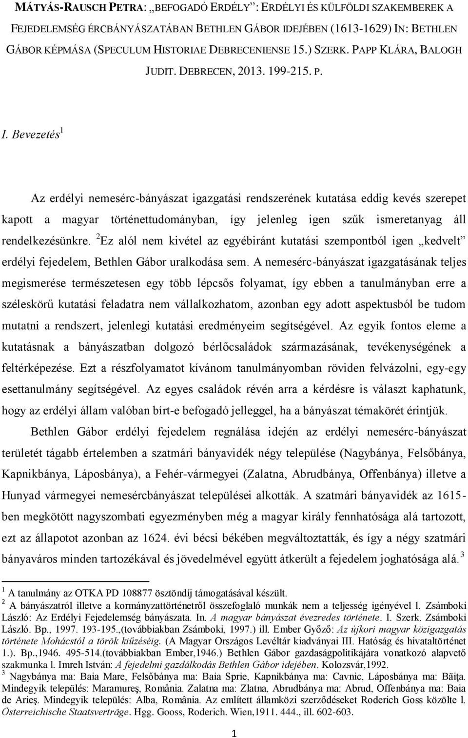 Bevezetés 1 Az erdélyi nemesérc-bányászat igazgatási rendszerének kutatása eddig kevés szerepet kapott a magyar történettudományban, így jelenleg igen szűk ismeretanyag áll rendelkezésünkre.