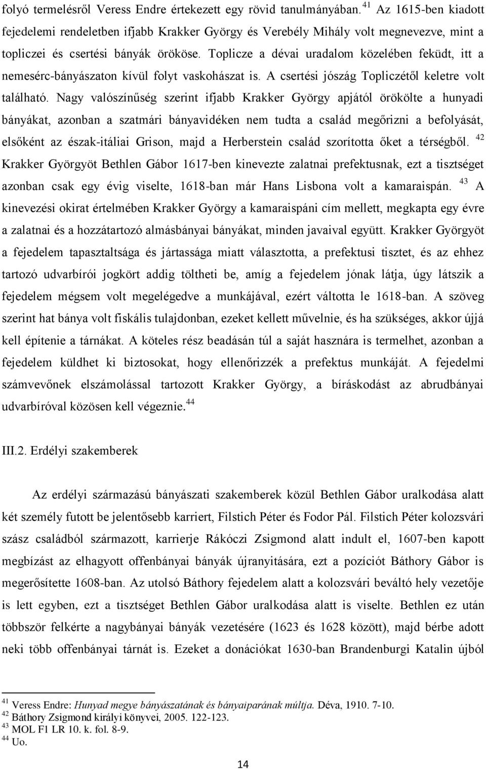 Toplicze a dévai uradalom közelében feküdt, itt a nemesérc-bányászaton kívül folyt vaskohászat is. A csertési jószág Topliczétől keletre volt található.