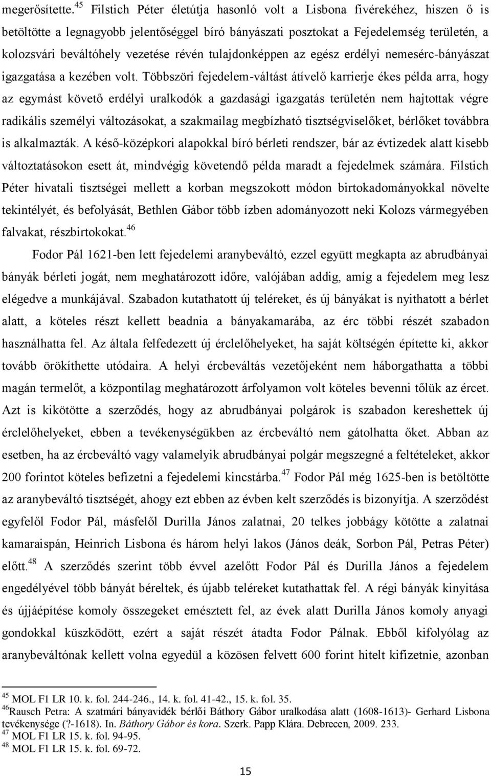 révén tulajdonképpen az egész erdélyi nemesérc-bányászat igazgatása a kezében volt.