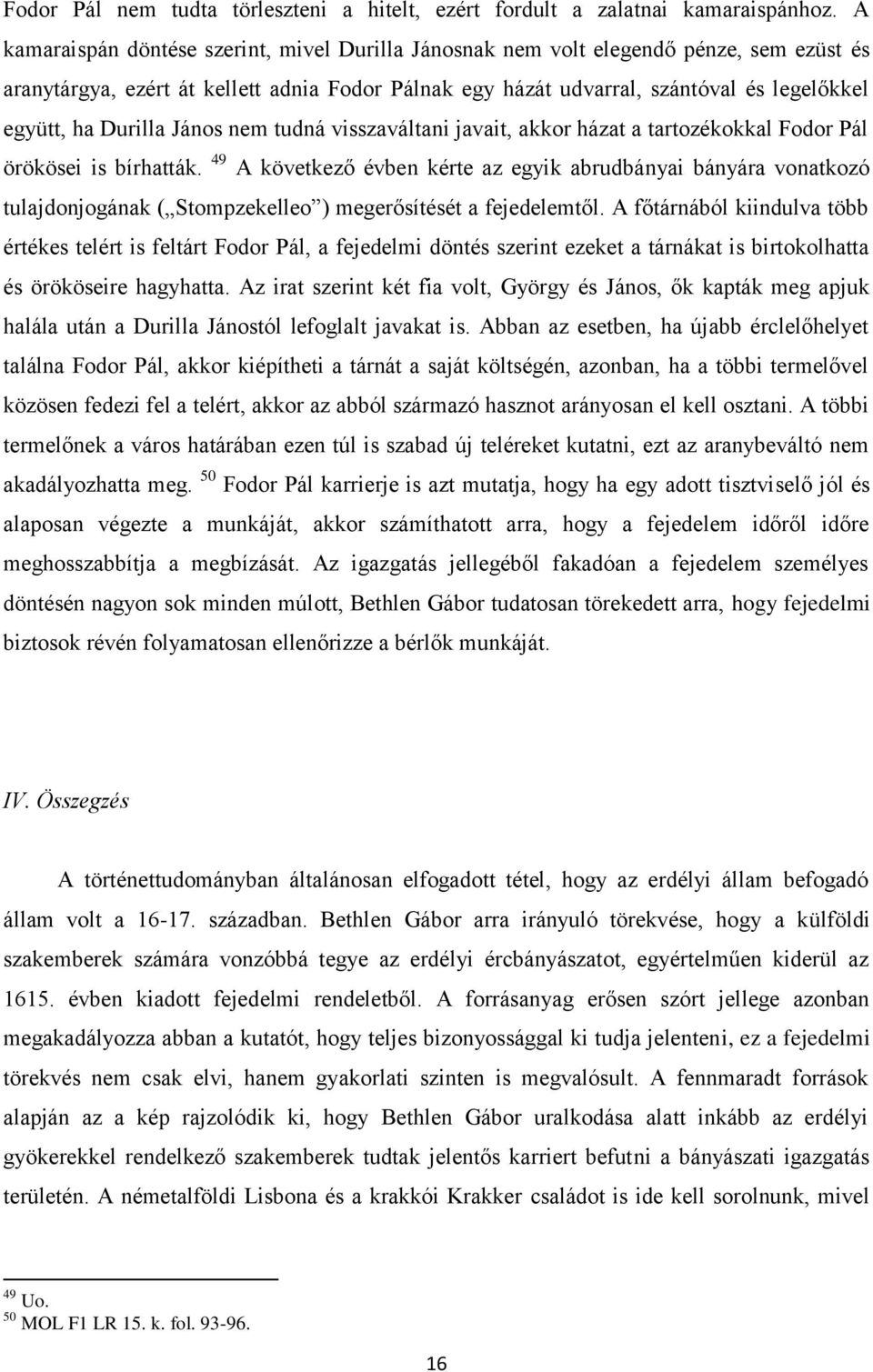 Durilla János nem tudná visszaváltani javait, akkor házat a tartozékokkal Fodor Pál örökösei is bírhatták.