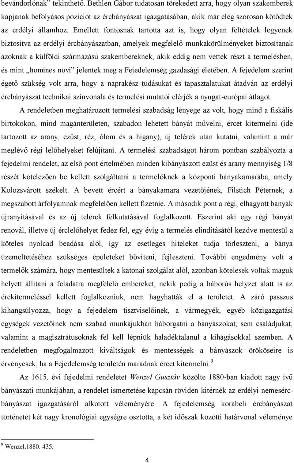 Emellett fontosnak tartotta azt is, hogy olyan feltételek legyenek biztosítva az erdélyi ércbányászatban, amelyek megfelelő munkakörülményeket biztosítanak azoknak a külföldi származású
