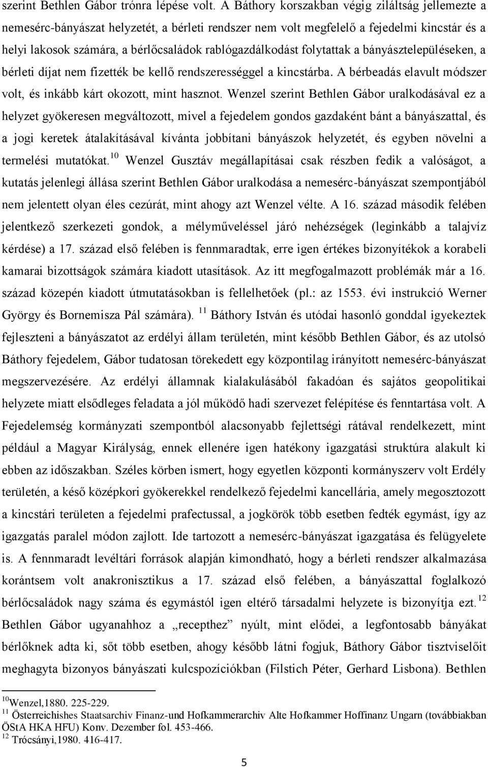 rablógazdálkodást folytattak a bányásztelepüléseken, a bérleti díjat nem fizették be kellő rendszerességgel a kincstárba. A bérbeadás elavult módszer volt, és inkább kárt okozott, mint hasznot.