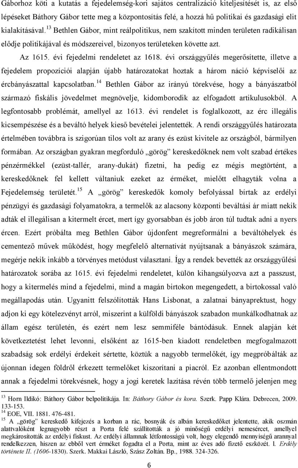 évi fejedelmi rendeletet az 1618. évi országgyűlés megerősítette, illetve a fejedelem propozíciói alapján újabb határozatokat hoztak a három náció képviselői az ércbányászattal kapcsolatban.