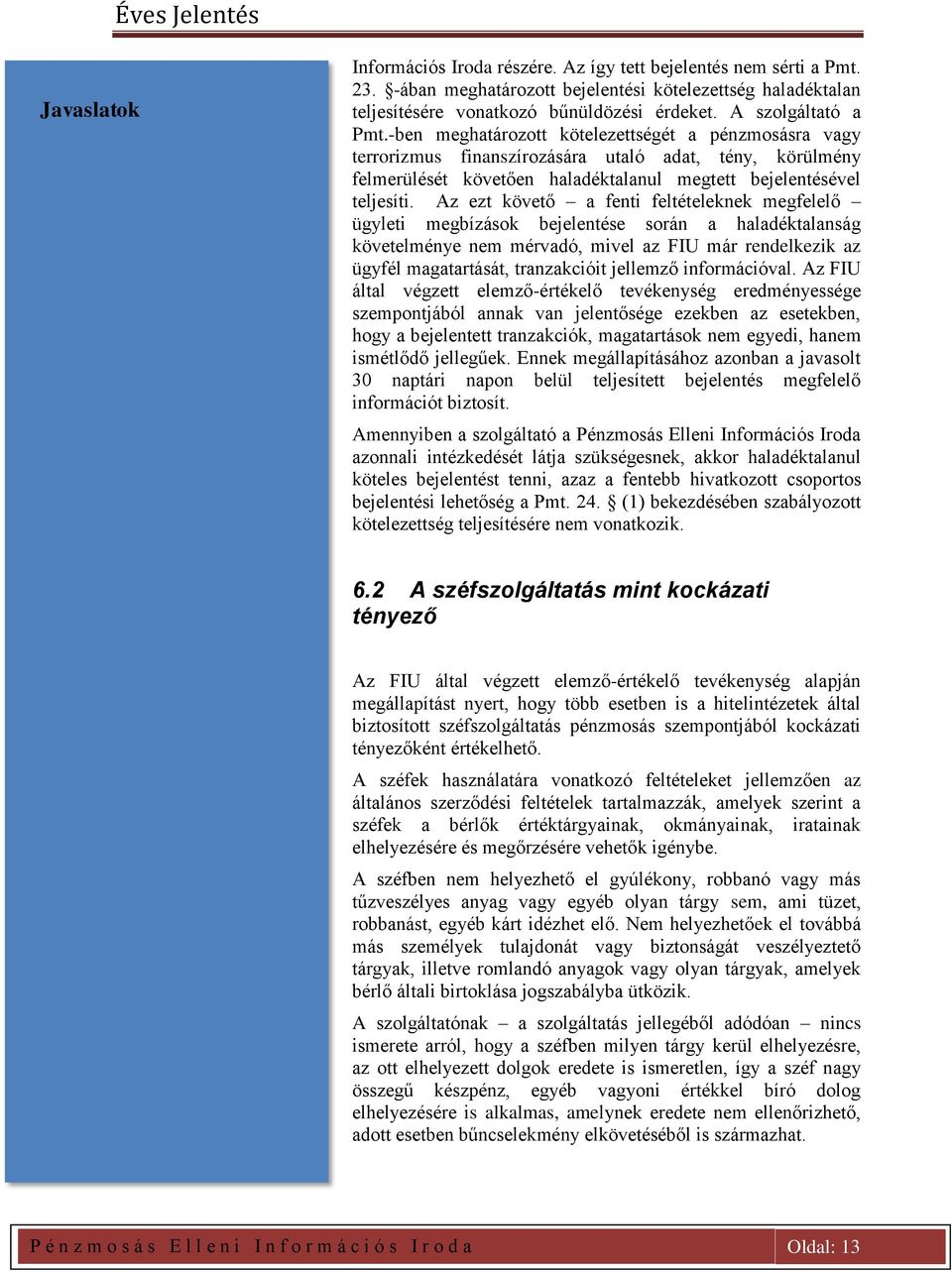 -ben meghatározott kötelezettségét a pénzmosásra vagy terrorizmus finanszírozására utaló adat, tény, körülmény felmerülését követően haladéktalanul megtett bejelentésével teljesíti.