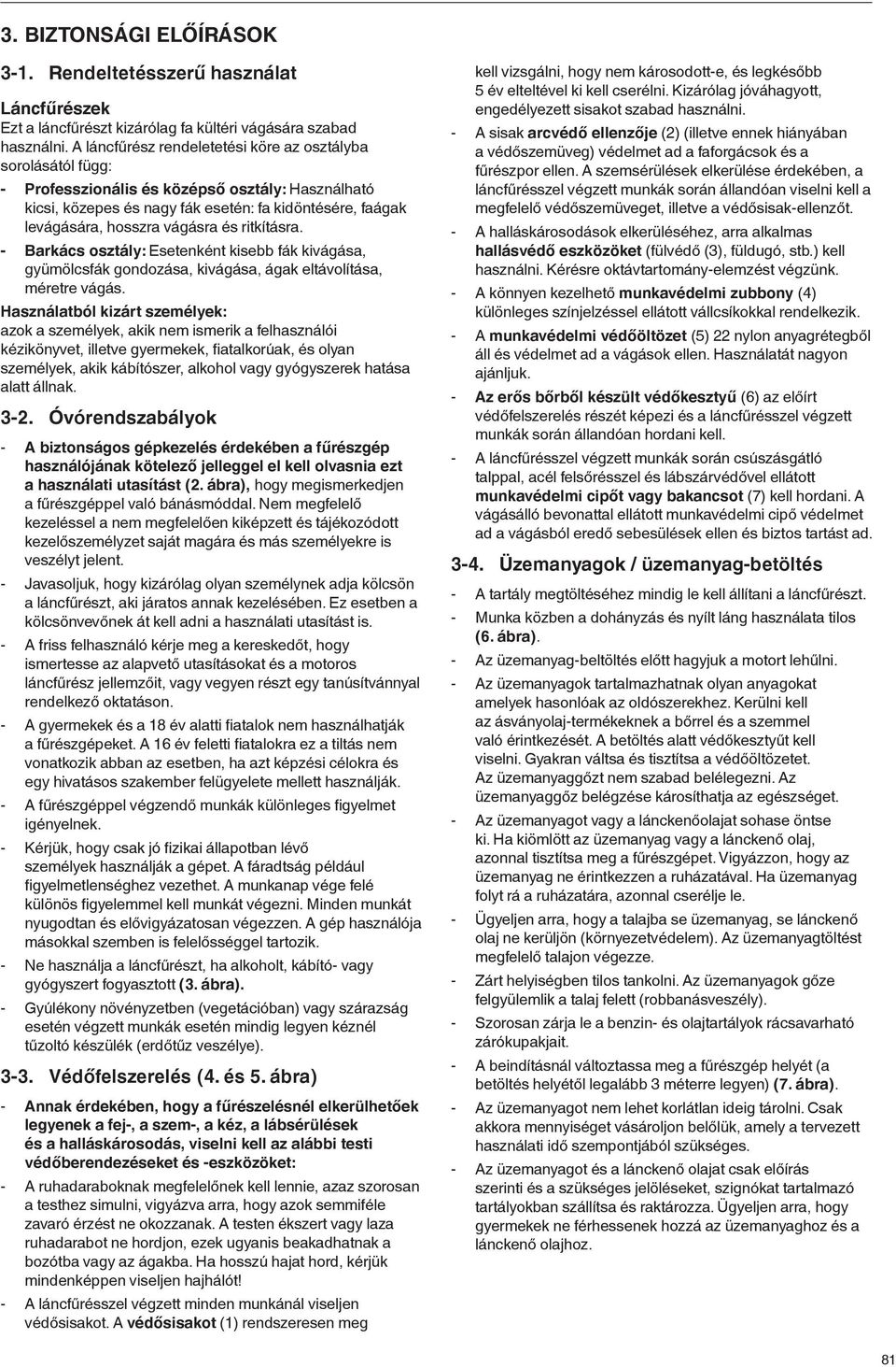 és ritkításra. - Barkács osztály: Esetenként kisebb fák kivágása, gyümölcsfák gondozása, kivágása, ágak eltávolítása, méretre vágás.
