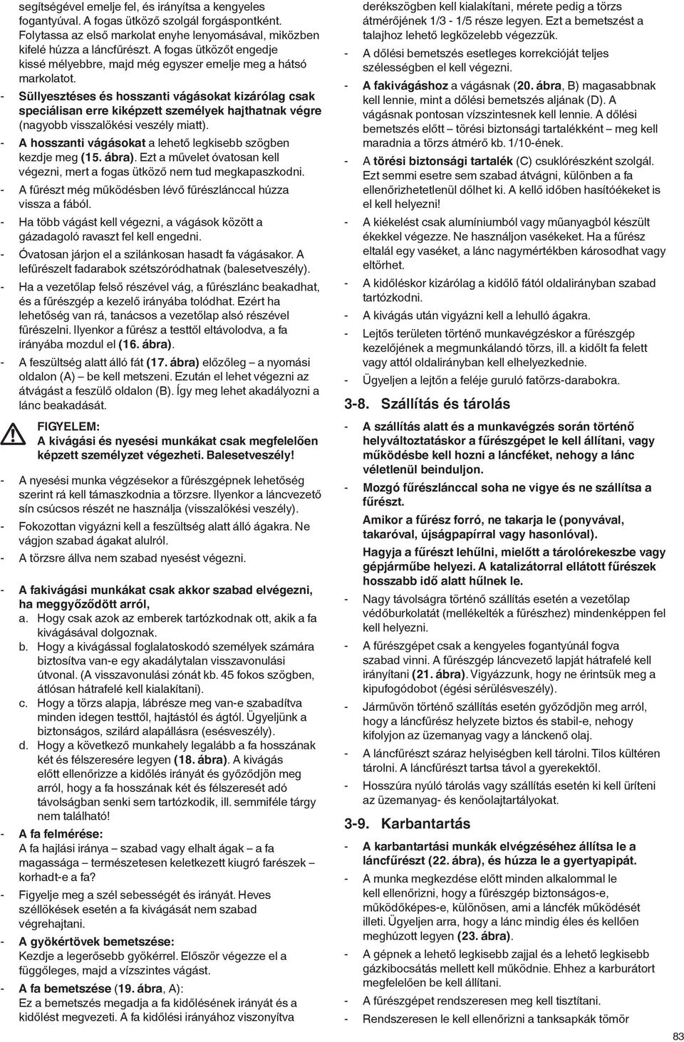 - Süllyesztéses és hosszanti vágásokat kizárólag csak speciálisan erre kiképzett személyek hajthatnak végre (nagyobb visszalökési veszély miatt).