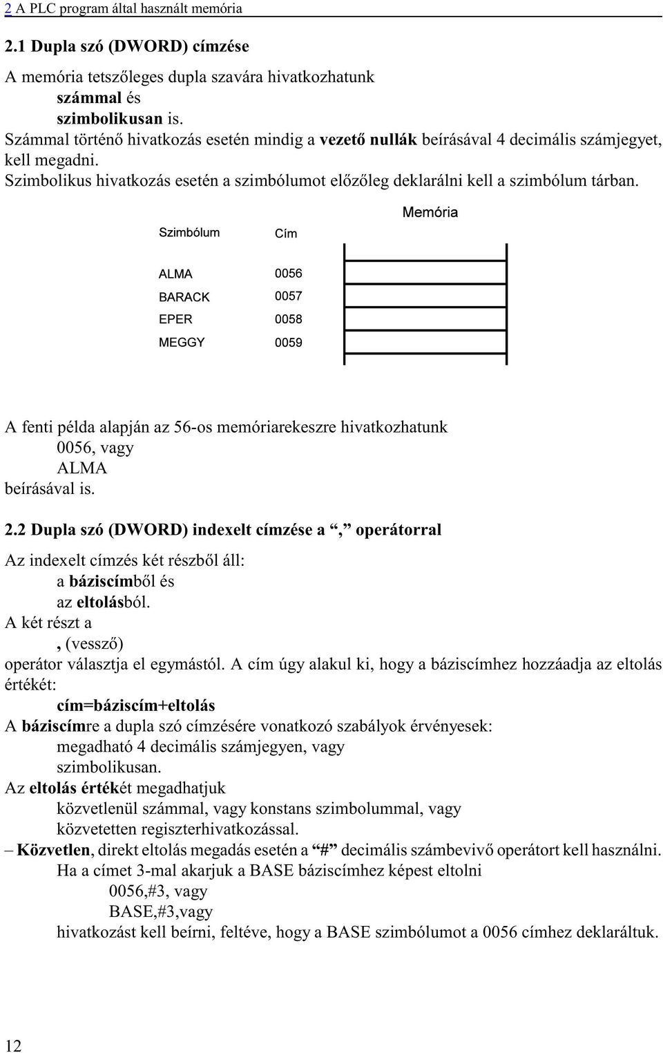 A fenti példa alapján az 56-os memóriarekeszre hivatkozhatunk 0056, vagy ALMA beírásával is. 2.