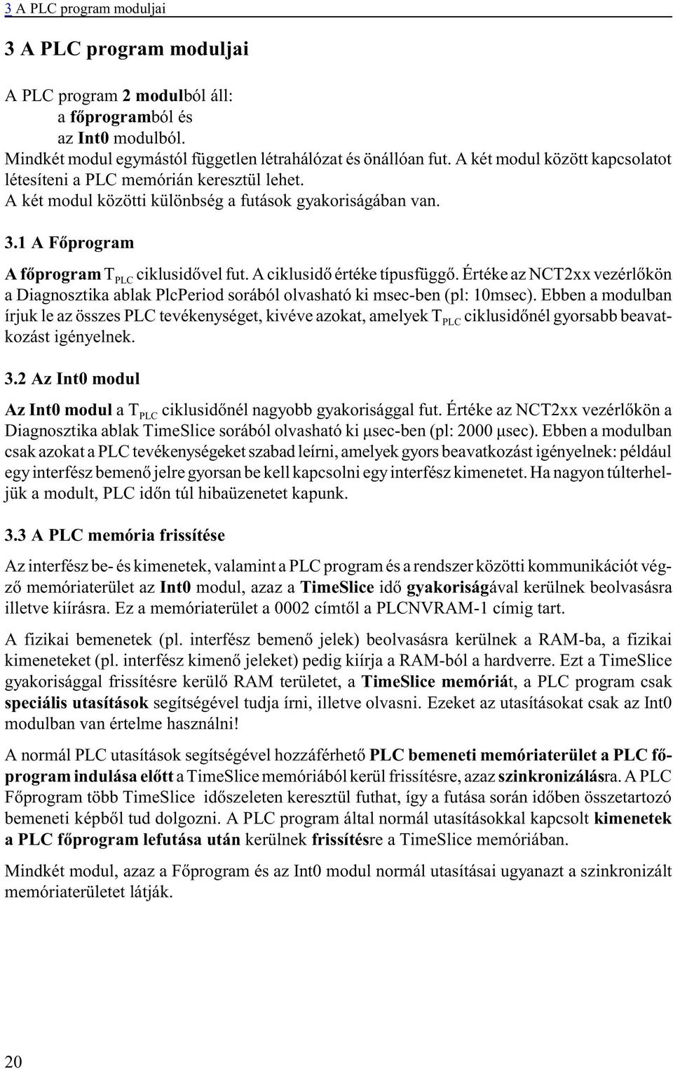 A ciklusidõ értéke típusfüggõ. Értéke az NCT2xx vezérlõkön a Diagnosztika ablak PlcPeriod sorából olvasható ki msec-ben (pl: 10msec).