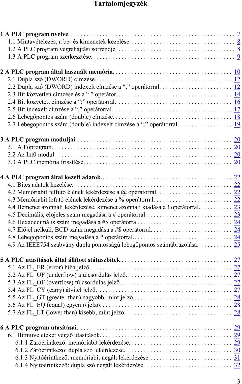 ..................................... 10 2.1 Dupla szó (DWORD) címzése............................................ 12 2.2 Dupla szó (DWORD) indexelt címzése a, operátorral....................... 12 2.3 Bit közvetlen címzése és a.