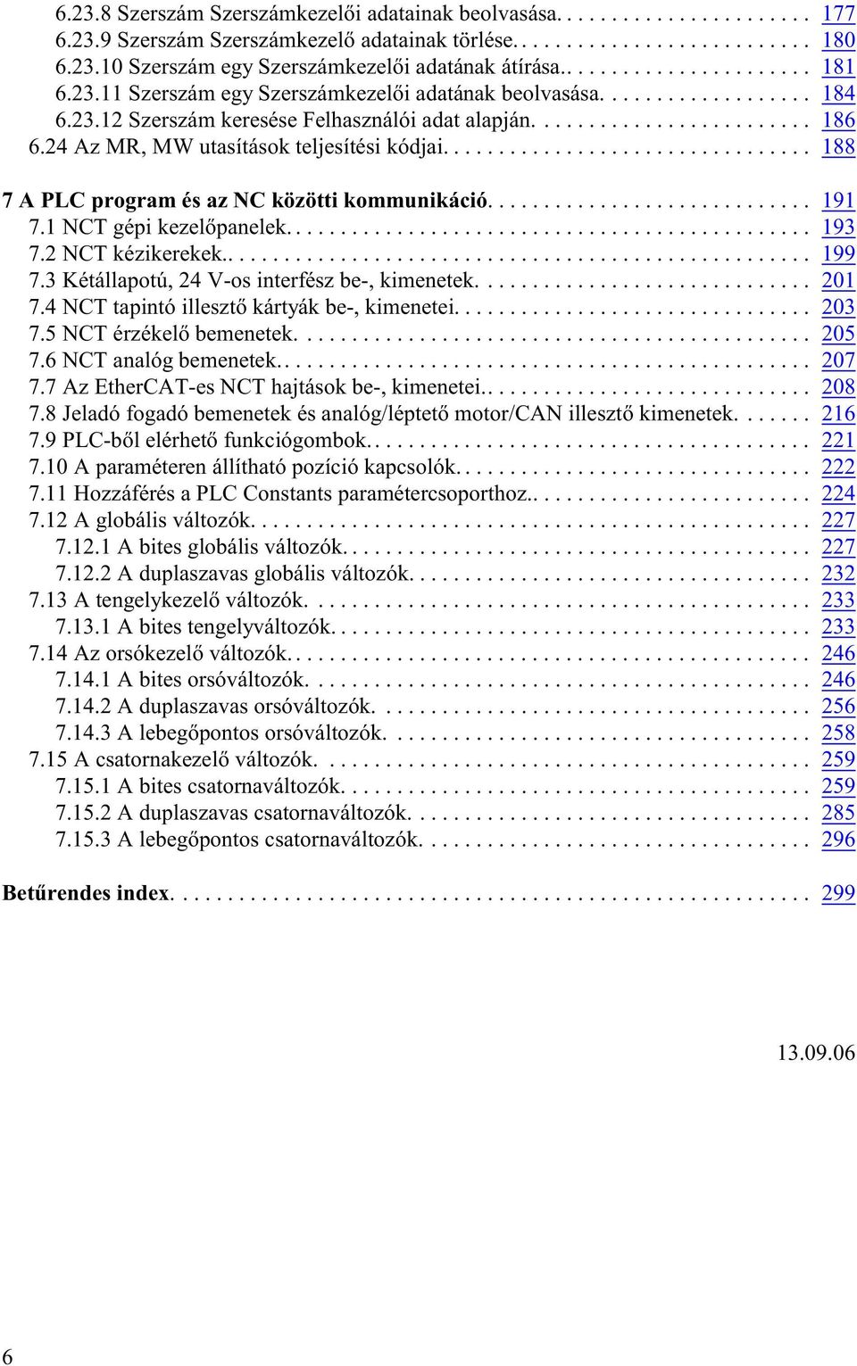 24 Az MR, MW utasítások teljesítési kódjai................................. 188 7 A PLC program és az NC közötti kommunikáció............................. 191 7.1 NCT gépi kezelõpanelek............................................... 193 7.