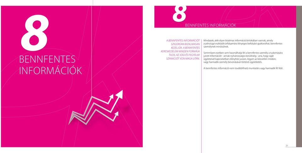 Mindazok, akik olyan bizalmas információ birtokában vannak, amely a pénzügyi eszközök árfolyamára lényeges befolyást gyakorolhat, bennfentes személynek minősülnek.