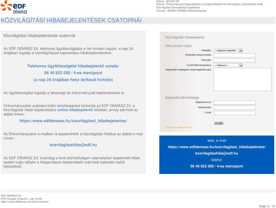 Telefonos ügyfélszolgálat hibabejelentő vonala: 06 40 822 000 / 4-es menüpont (a nap 24 órájában helyi tarifával hívható) Az ügyfélszolgálat fogadja a lakossági és önkormányzati bejelentéseket is.