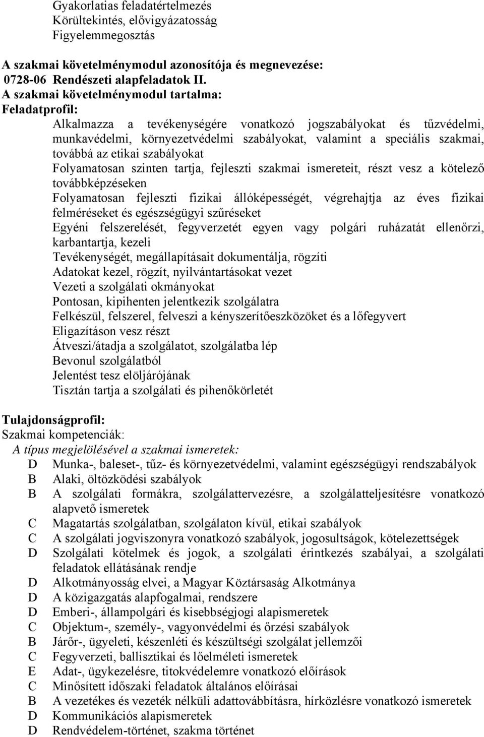 továbbá az etikai szabályokat Folyamatosan szinten tartja, fejleszti szakmai ismereteit, részt vesz a kötelező továbbképzéseken Folyamatosan fejleszti fizikai állóképességét, végrehajtja az éves