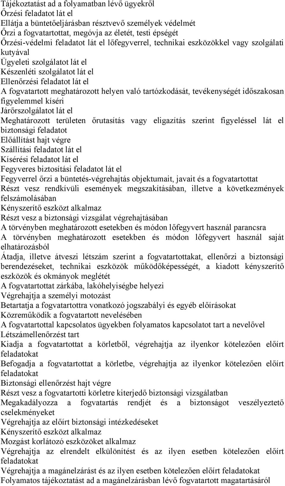 helyen való tartózkodását, tevékenységét időszakosan figyelemmel kíséri Járőrszolgálatot lát el Meghatározott területen őrutasítás vagy eligazítás szerint figyeléssel lát el biztonsági feladatot