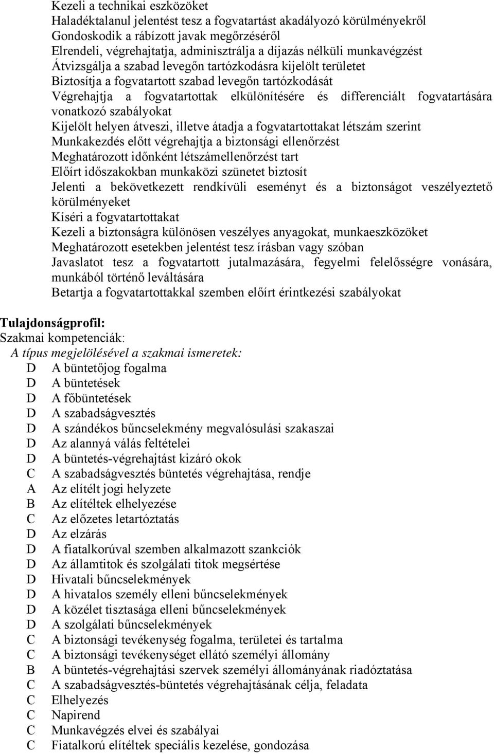 fogvatartására vonatkozó szabályokat Kijelölt helyen átveszi, illetve átadja a fogvatartottakat létszám szerint Munkakezdés előtt végrehajtja a biztonsági ellenőrzést Meghatározott időnként