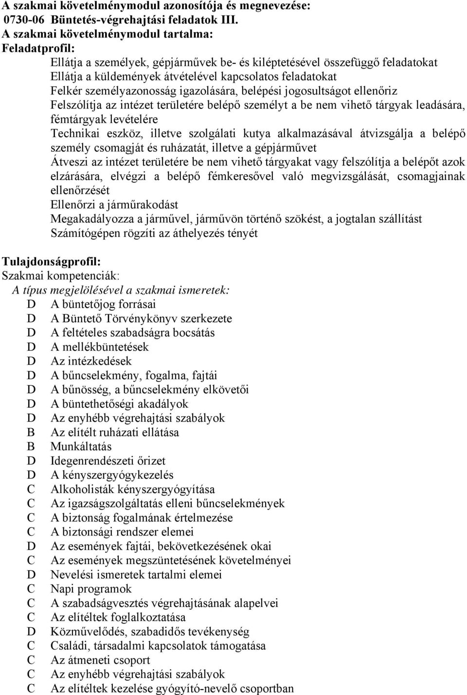 személyazonosság igazolására, belépési jogosultságot ellenőriz Felszólítja az intézet területére belépő személyt a be nem vihető tárgyak leadására, fémtárgyak levételére Technikai eszköz, illetve