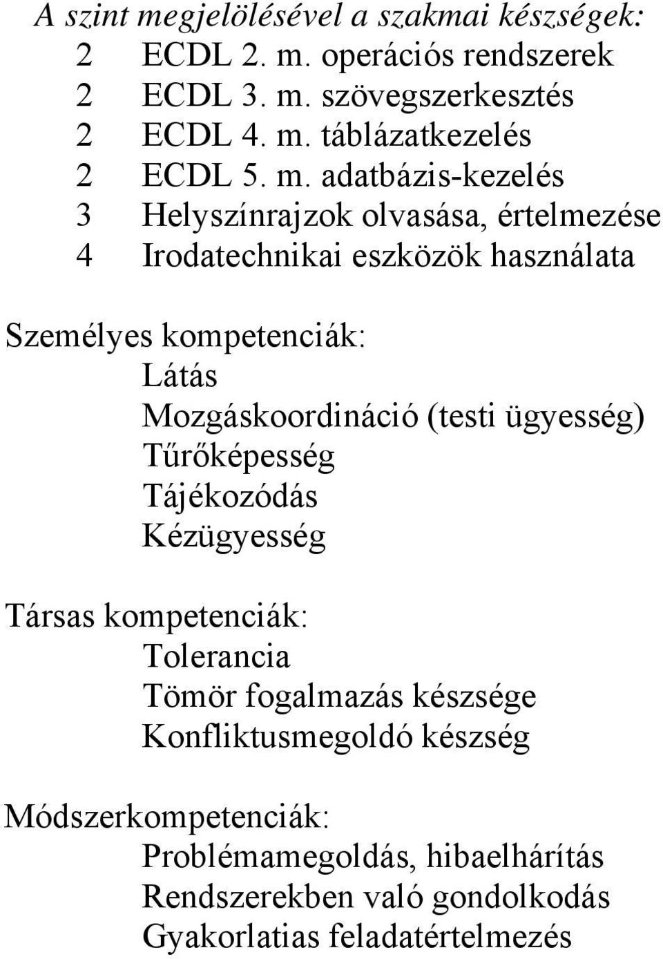 Mozgáskoordináció (testi ügyesség) Tűrőképesség Tájékozódás Kézügyesség Társas kompetenciák: Tolerancia Tömör fogalmazás készsége