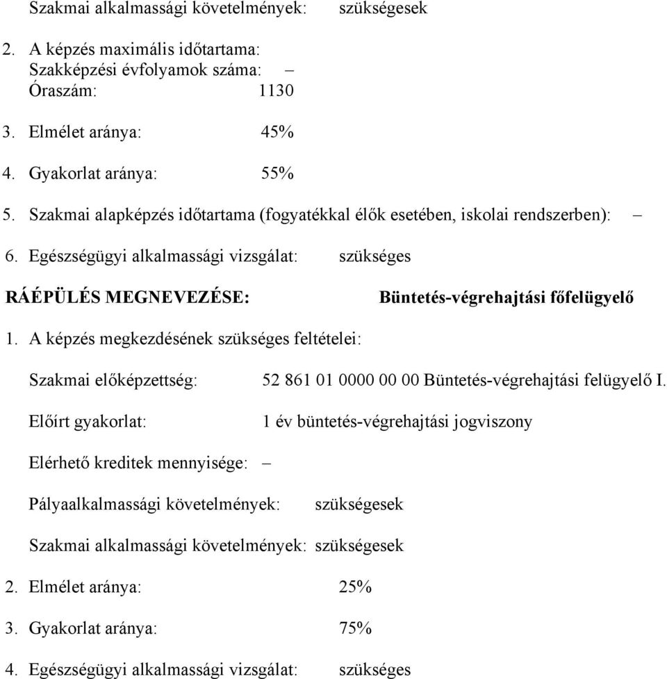 A képzés megkezdésének szükséges feltételei: Szakmai előképzettség: 52 861 01 0000 00 00 üntetés-végrehajtási felügyelő I.