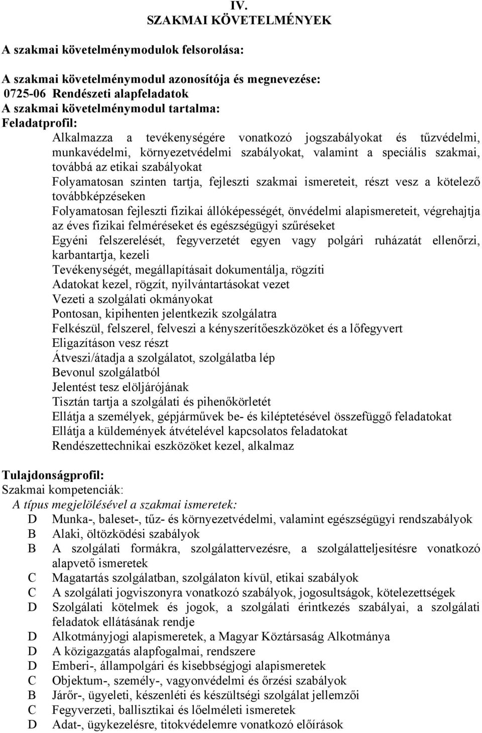 szinten tartja, fejleszti szakmai ismereteit, részt vesz a kötelező továbbképzéseken Folyamatosan fejleszti fizikai állóképességét, önvédelmi alapismereteit, végrehajtja az éves fizikai felméréseket