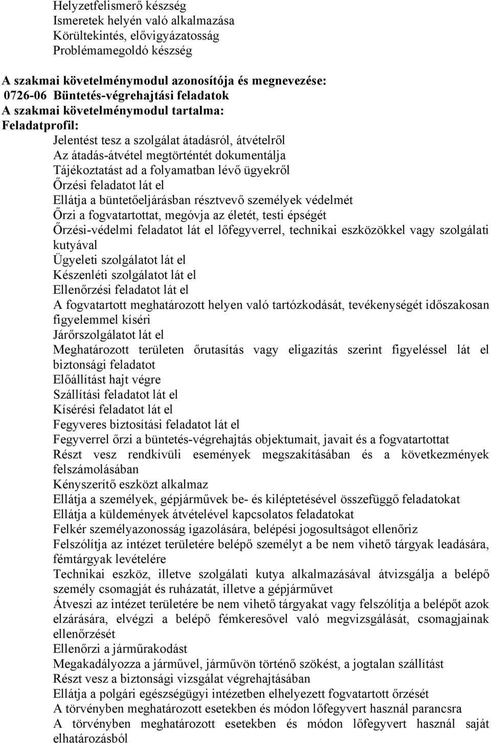 Őrzési feladatot lát el Ellátja a büntetőeljárásban résztvevő személyek védelmét Őrzi a fogvatartottat, megóvja az életét, testi épségét Őrzési-védelmi feladatot lát el lőfegyverrel, technikai