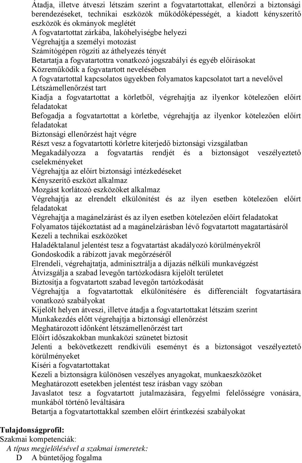 Közreműködik a fogvatartott nevelésében A fogvatartottal kapcsolatos ügyekben folyamatos kapcsolatot tart a nevelővel Létszámellenőrzést tart Kiadja a fogvatartottat a körletből, végrehajtja az