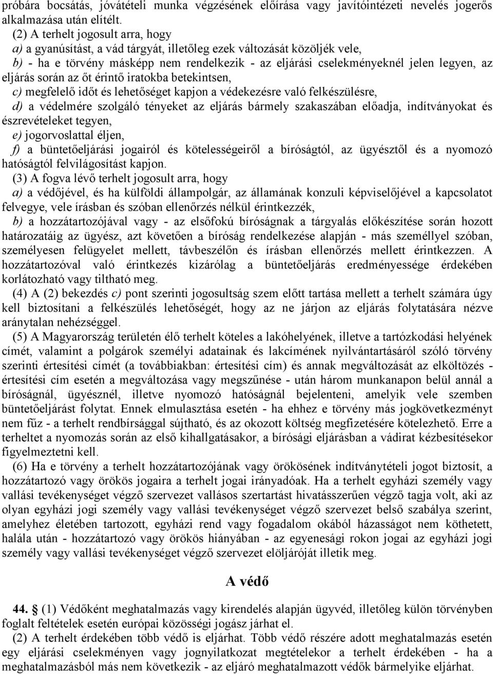 eljárás során az őt érintő iratokba betekintsen, c) megfelelő időt és lehetőséget kapjon a védekezésre való felkészülésre, d) a védelmére szolgáló tényeket az eljárás bármely szakaszában előadja,