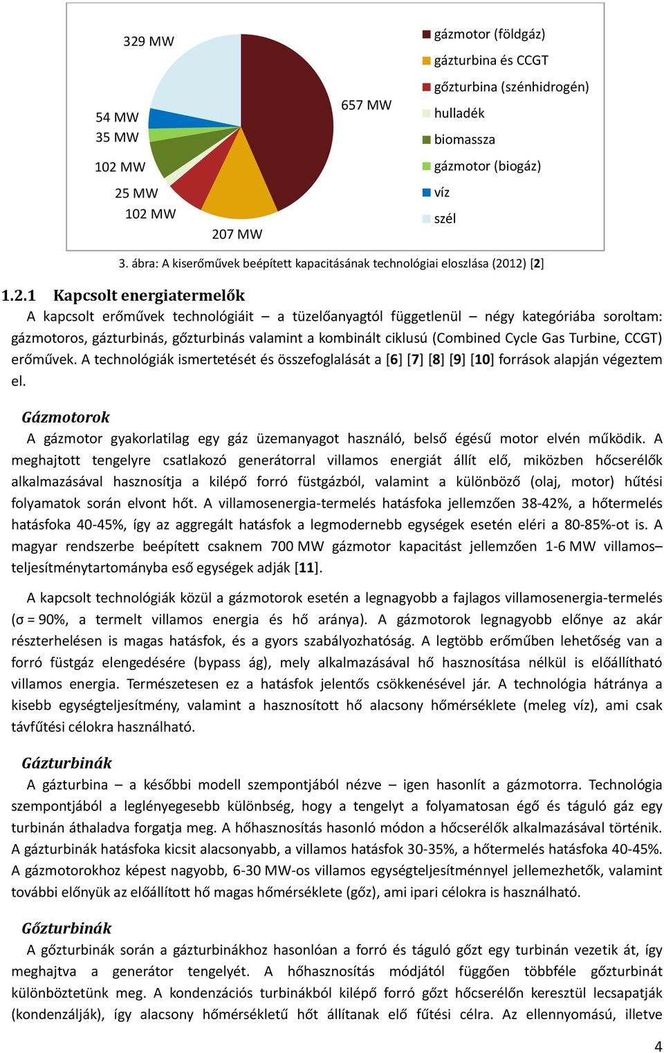 12) [2] 1.2.1 Kapcsolt energiatermelők A kapcsolt erőművek technológiáit a tüzelőanyagtól függetlenül négy kategóriába soroltam: gázmotoros, gázturbinás, gőzturbinás valamint a kombinált ciklusú