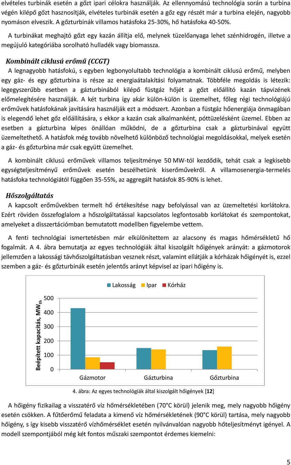 A gőzturbinák villamos hatásfoka 25-30%, hő hatásfoka 40-50%.