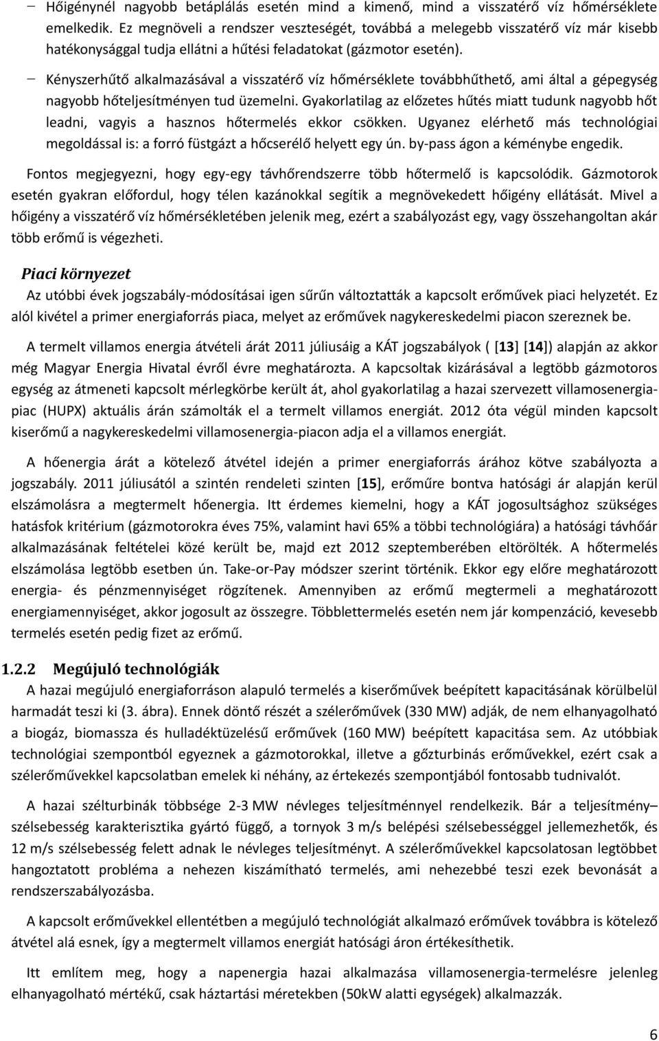 Kényszerhűtő alkalmazásával a visszatérő víz hőmérséklete továbbhűthető, ami által a gépegység nagyobb hőteljesítményen tud üzemelni.