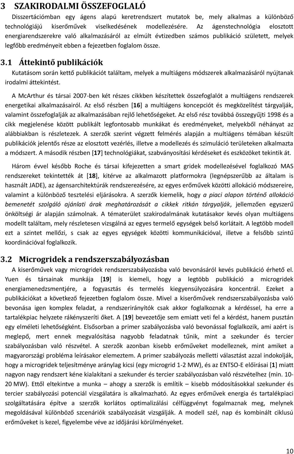 1 Áttekintő publikációk Kutatásom során kettő publikációt találtam, melyek a multiágens módszerek alkalmazásáról nyújtanak irodalmi áttekintést.