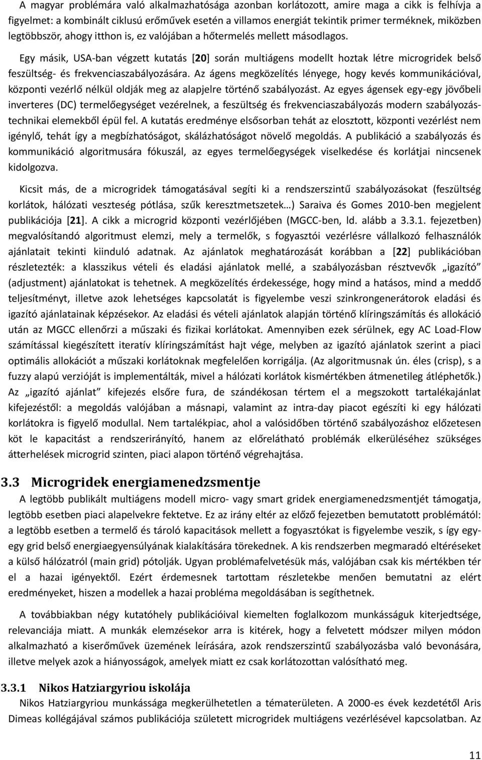 Egy másik, USA-ban végzett kutatás [20] során multiágens modellt hoztak létre microgridek belső feszültség- és frekvenciaszabályozására.