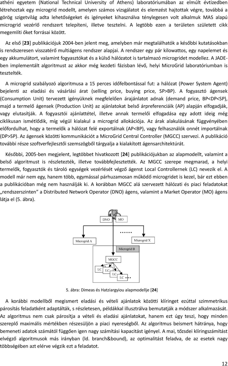 A legtöbb ezen a területen született cikk megemlíti őket forrásai között.