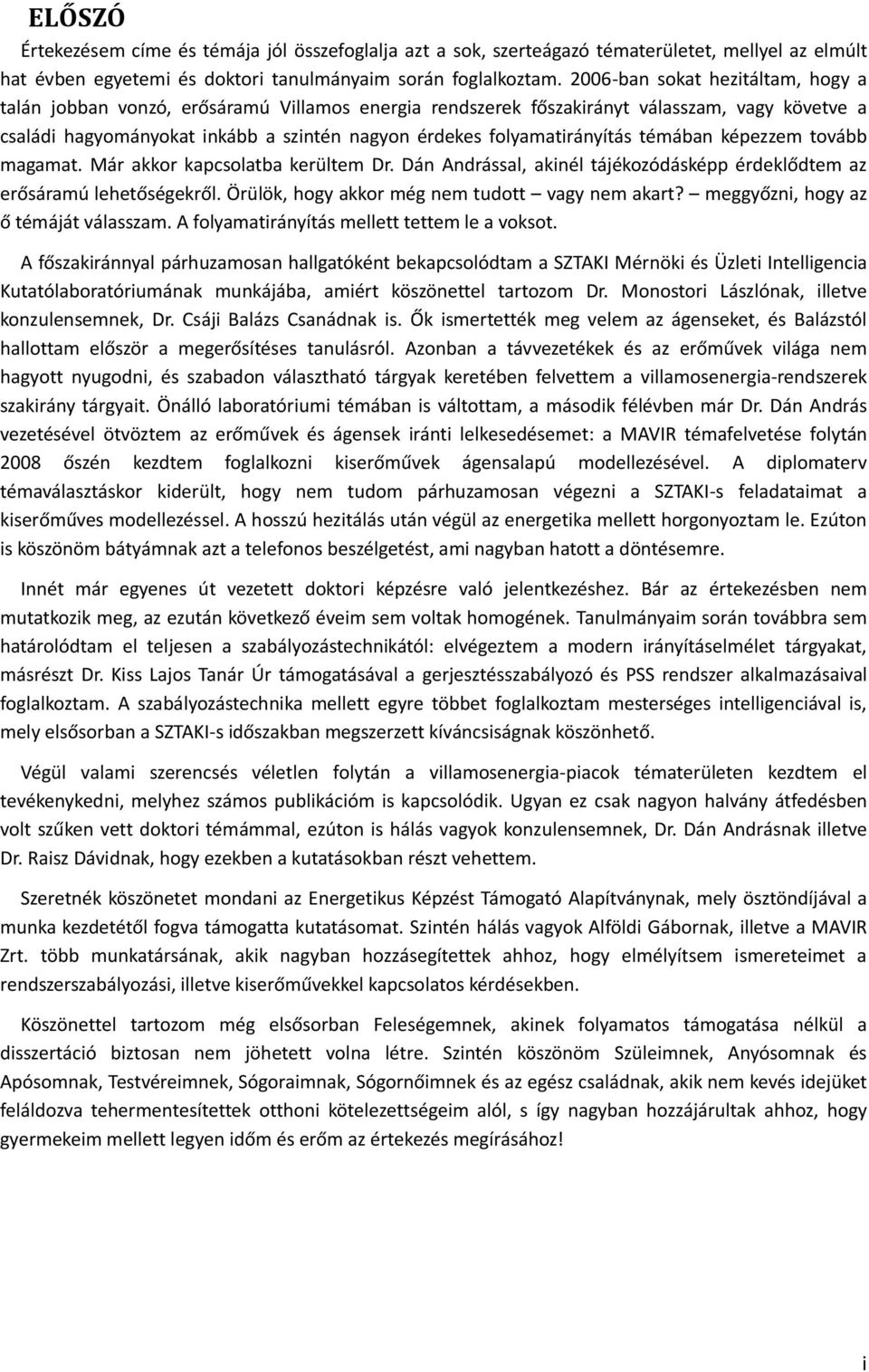 folyamatirányítás témában képezzem tovább magamat. Már akkor kapcsolatba kerültem Dr. Dán Andrással, akinél tájékozódásképp érdeklődtem az erősáramú lehetőségekről.
