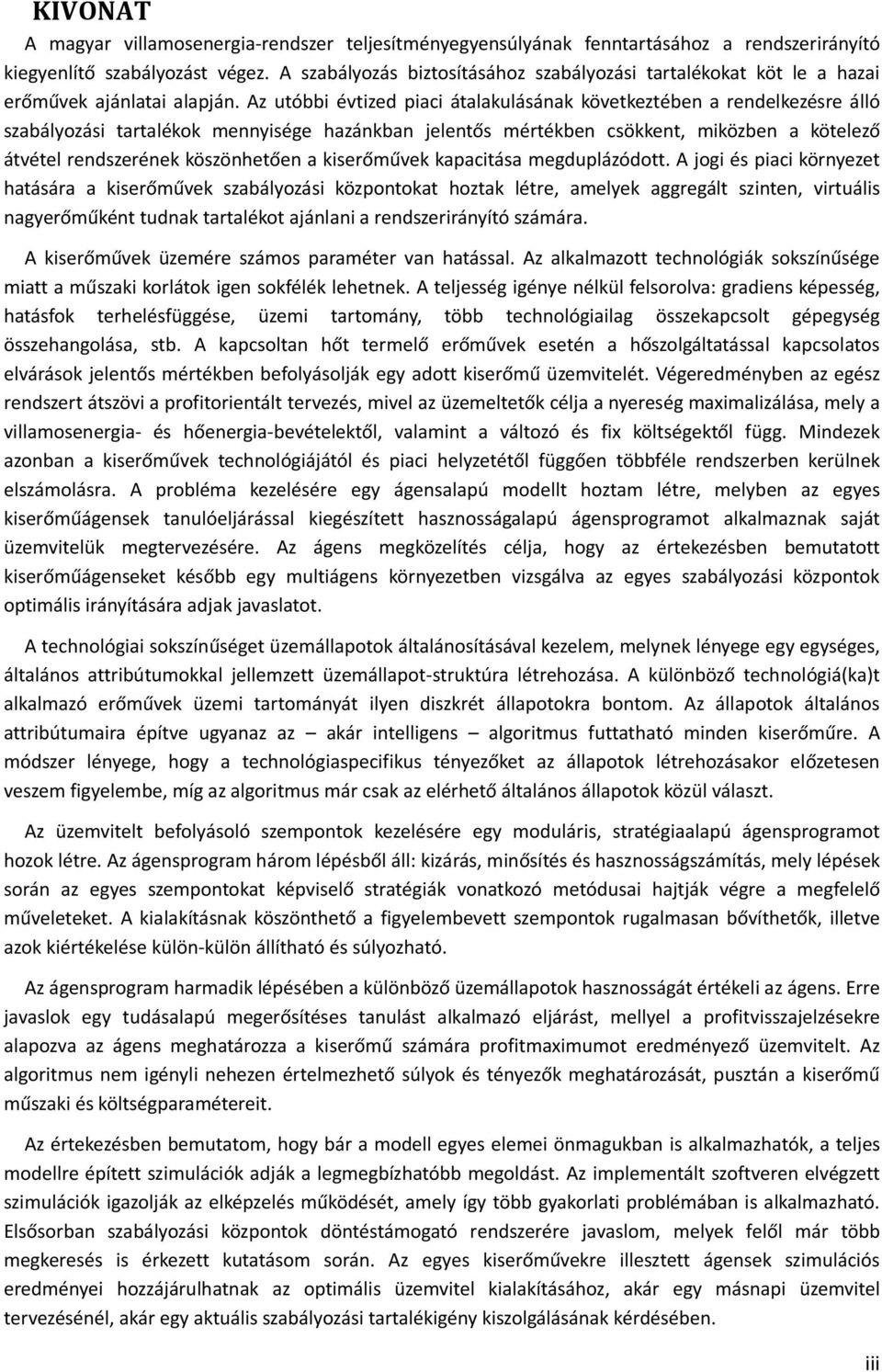 Az utóbbi évtized piaci átalakulásának következtében a rendelkezésre álló szabályozási tartalékok mennyisége hazánkban jelentős mértékben csökkent, miközben a kötelező átvétel rendszerének