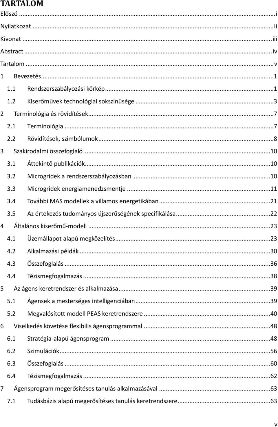 ..10 3.3 Microgridek energiamenedzsmentje...11 3.4 További MAS modellek a villamos energetikában...21 3.5 Az értekezés tudományos újszerűségének specifikálása...22 4 Általános kiserőmű-modell...23 4.