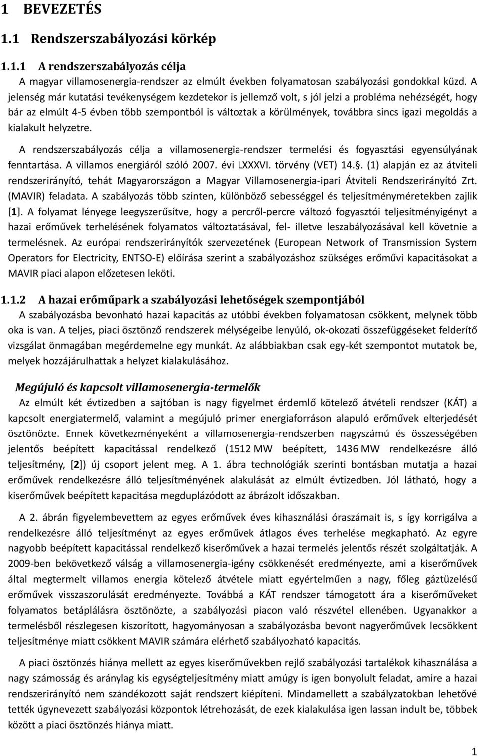 megoldás a kialakult helyzetre. A rendszerszabályozás célja a villamosenergia-rendszer termelési és fogyasztási egyensúlyának fenntartása. A villamos energiáról szóló 2007. évi LXXXVI.
