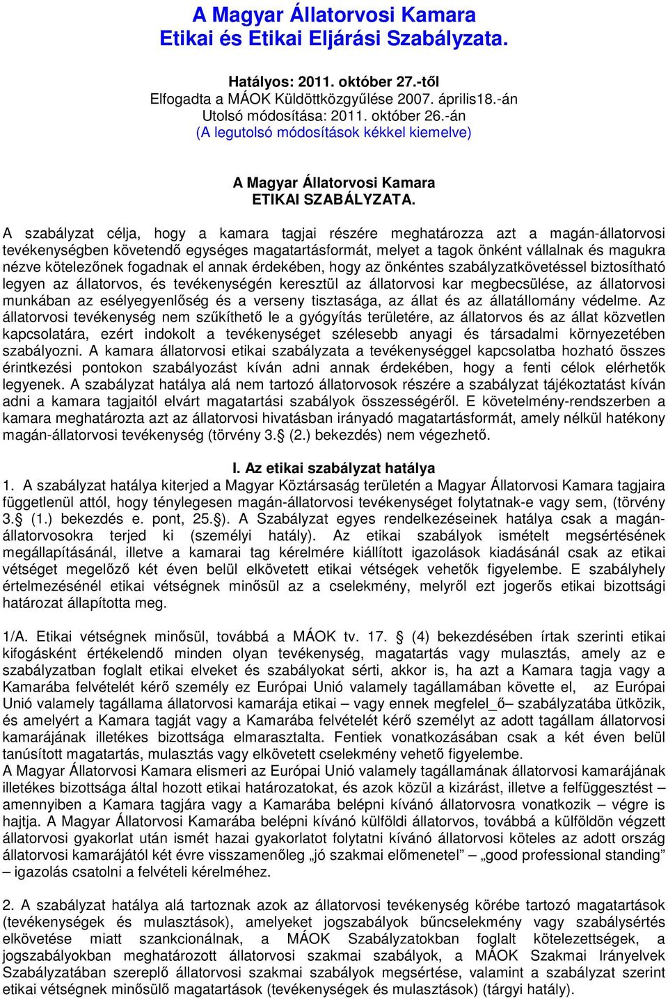 A szabályzat célja, hogy a kamara tagjai részére meghatározza azt a magán-állatorvosi tevékenységben követendő egységes magatartásformát, melyet a tagok önként vállalnak és magukra nézve kötelezőnek