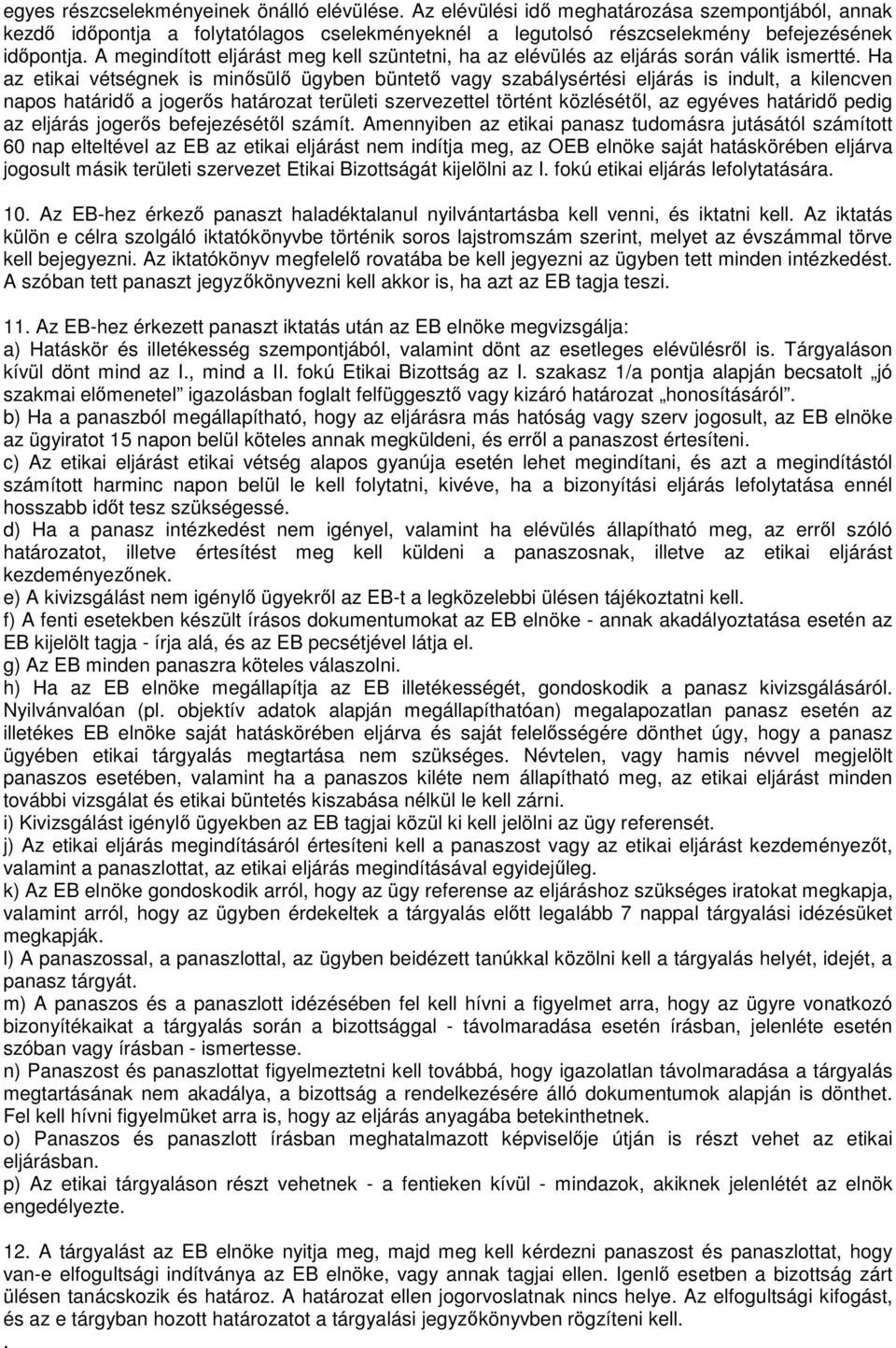 Ha az etikai vétségnek is minősülő ügyben büntető vagy szabálysértési eljárás is indult, a kilencven napos határidő a jogerős határozat területi szervezettel történt közlésétől, az egyéves határidő