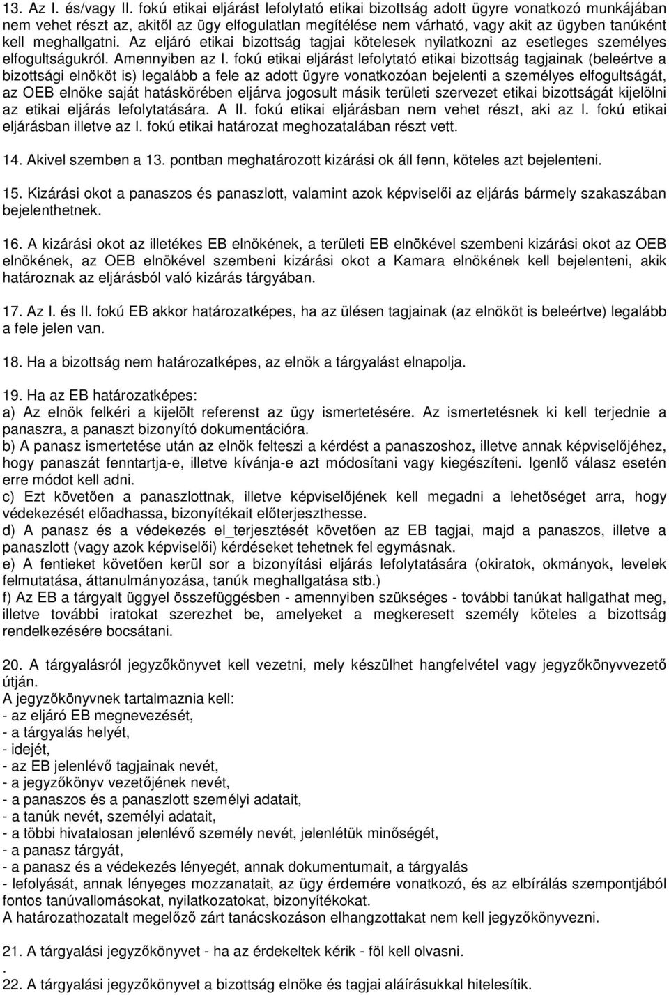 Az eljáró etikai bizottság tagjai kötelesek nyilatkozni az esetleges személyes elfogultságukról. Amennyiben az I.