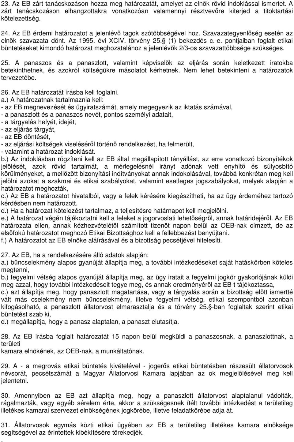 Szavazategyenlőség esetén az elnök szavazata dönt. Az 1995. évi XCIV. törvény 25. (1) bekezdés c.-e.