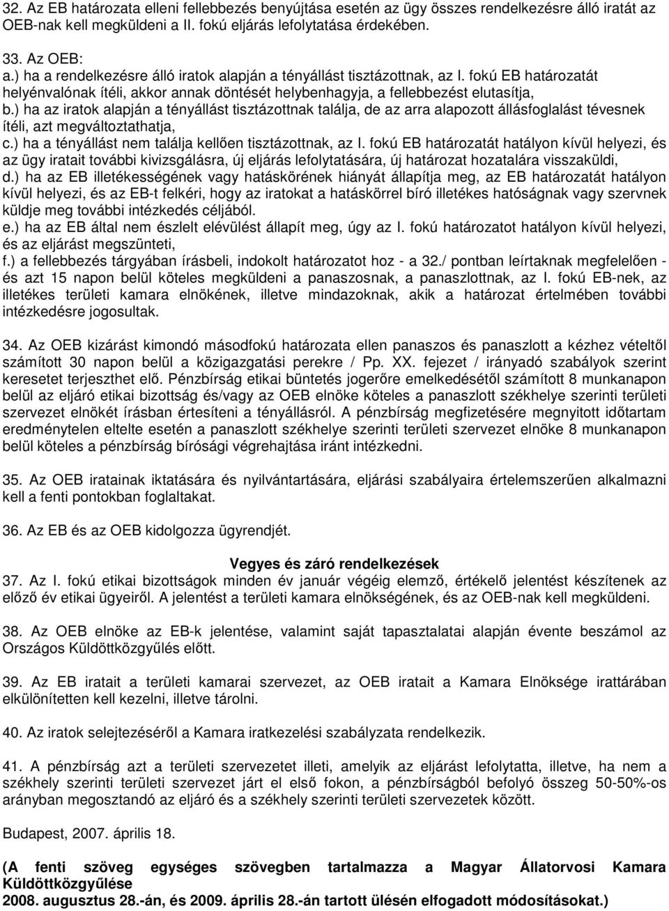 ) ha az iratok alapján a tényállást tisztázottnak találja, de az arra alapozott állásfoglalást tévesnek ítéli, azt megváltoztathatja, c.) ha a tényállást nem találja kellően tisztázottnak, az I.