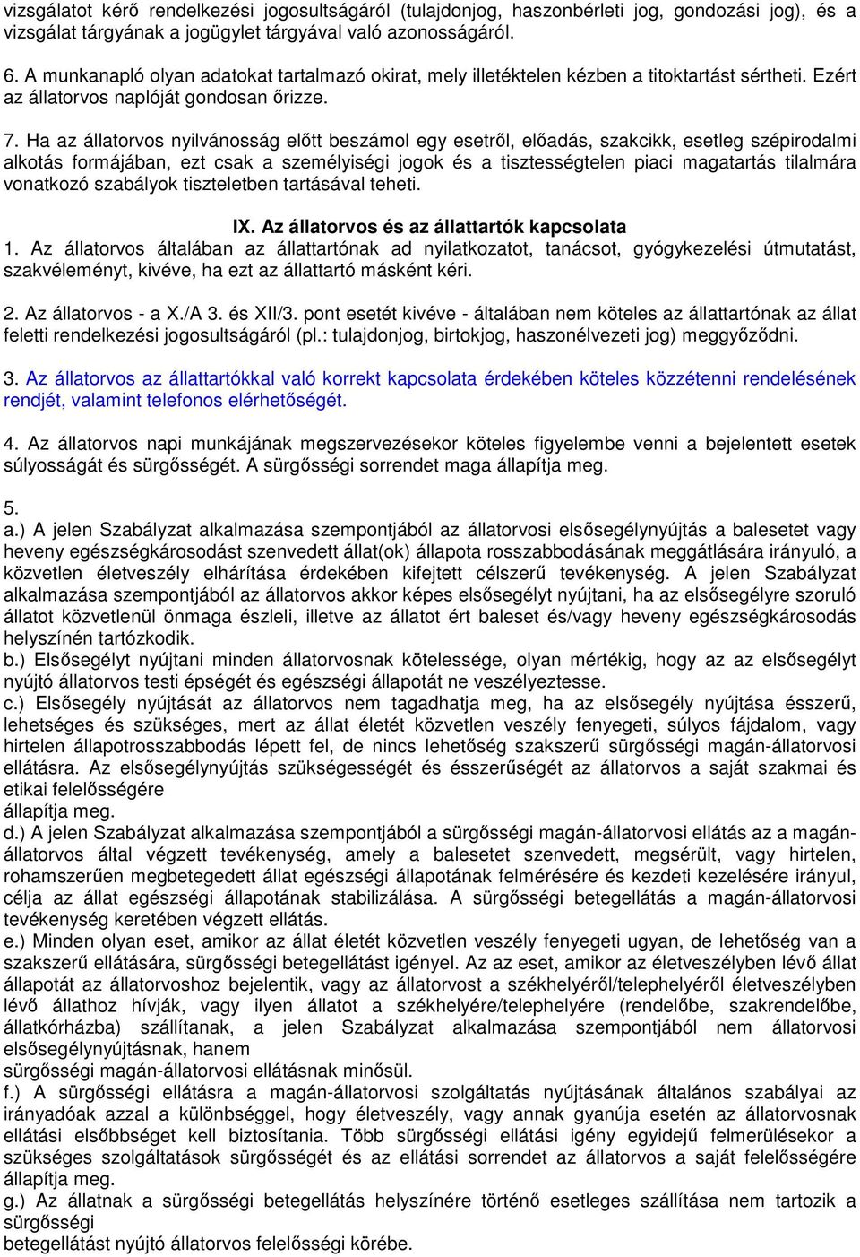 Ha az állatorvos nyilvánosság előtt beszámol egy esetről, előadás, szakcikk, esetleg szépirodalmi alkotás formájában, ezt csak a személyiségi jogok és a tisztességtelen piaci magatartás tilalmára