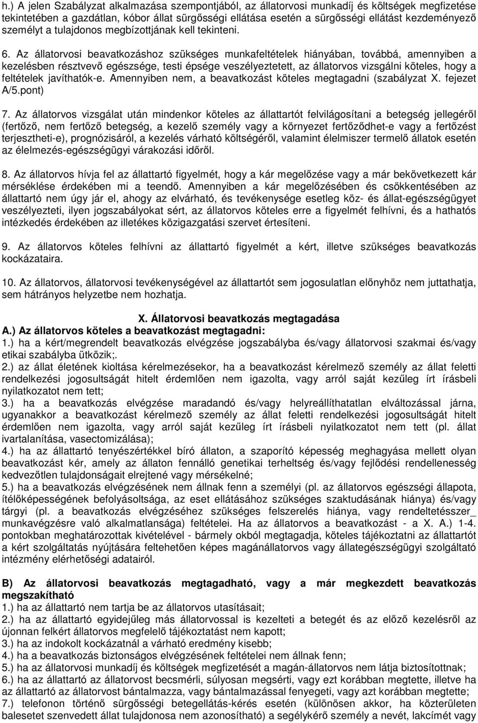 Az állatorvosi beavatkozáshoz szükséges munkafeltételek hiányában, továbbá, amennyiben a kezelésben résztvevő egészsége, testi épsége veszélyeztetett, az állatorvos vizsgálni köteles, hogy a