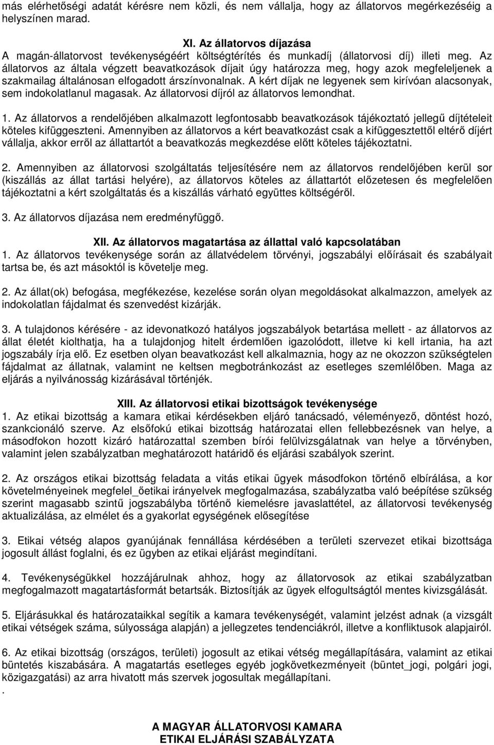 Az állatorvos az általa végzett beavatkozások díjait úgy határozza meg, hogy azok megfeleljenek a szakmailag általánosan elfogadott árszínvonalnak.