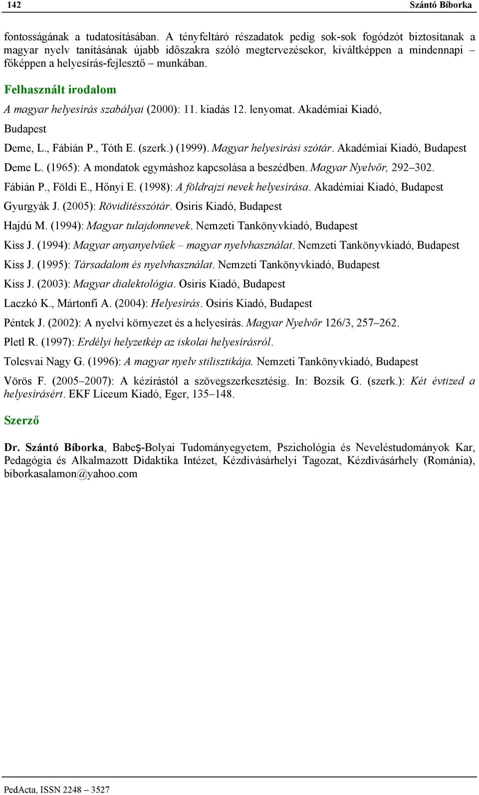 Felhasznált irodalom A magyar helyesírás szabályai (2000): 11. kiadás 12. lenyomat. Akadémiai Kiadó, Budapest Deme, L., Fábián P., Tóth E. (szerk.) (1999). Magyar helyesírási szótár.