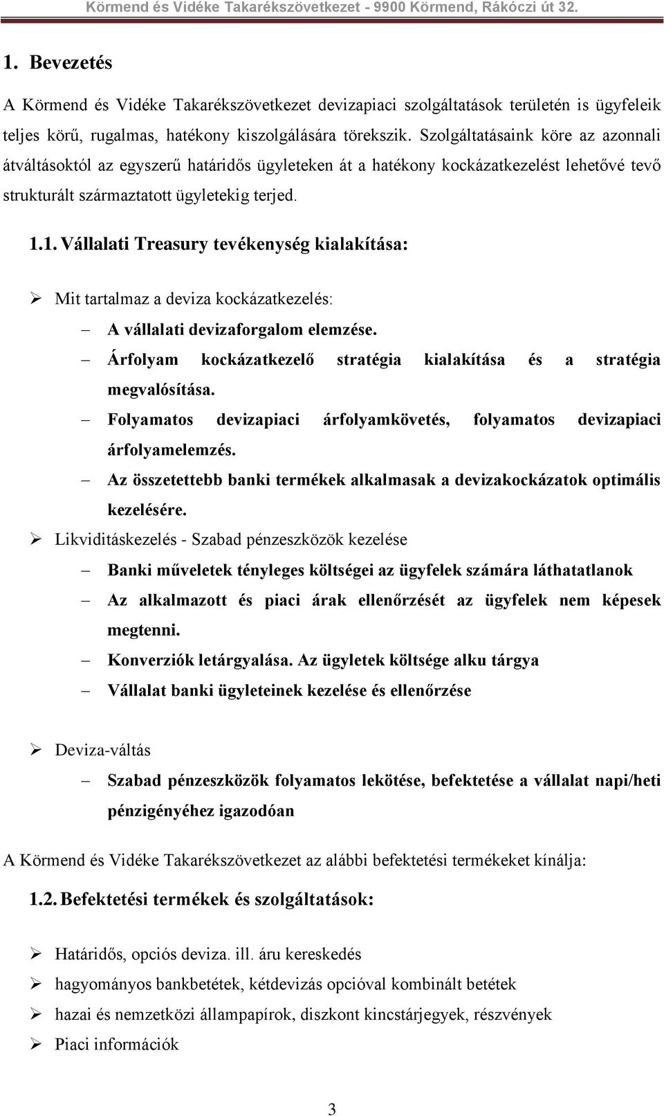 1. Vállalati Treasury tevékenység kialakítása: Mit tartalmaz a deviza kockázatkezelés: A vállalati devizaforgalom elemzése. Árfolyam kockázatkezelő stratégia kialakítása és a stratégia megvalósítása.