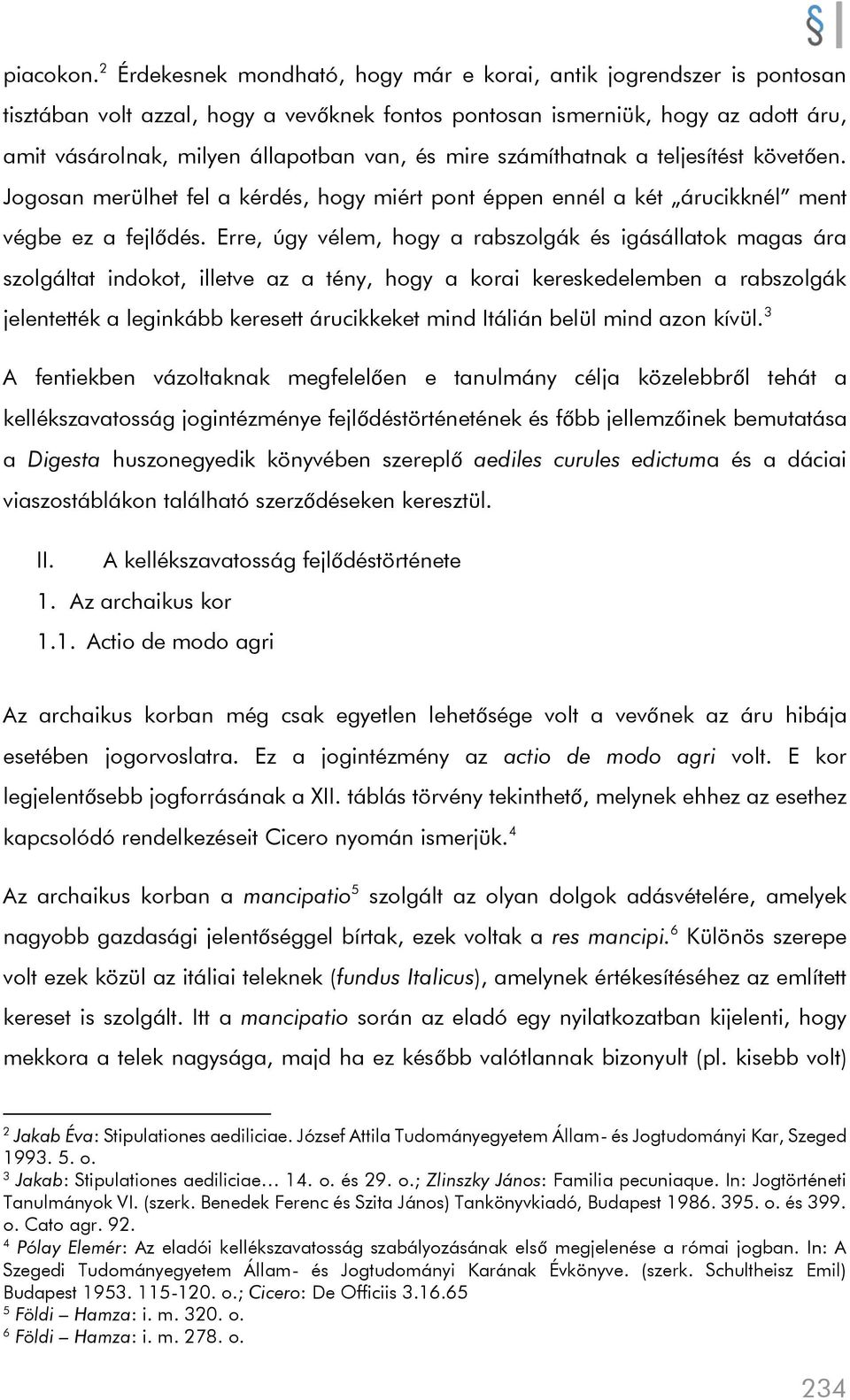 mire számíthatnak a teljesítést követően. Jogosan merülhet fel a kérdés, hogy miért pont éppen ennél a két árucikknél ment végbe ez a fejlődés.