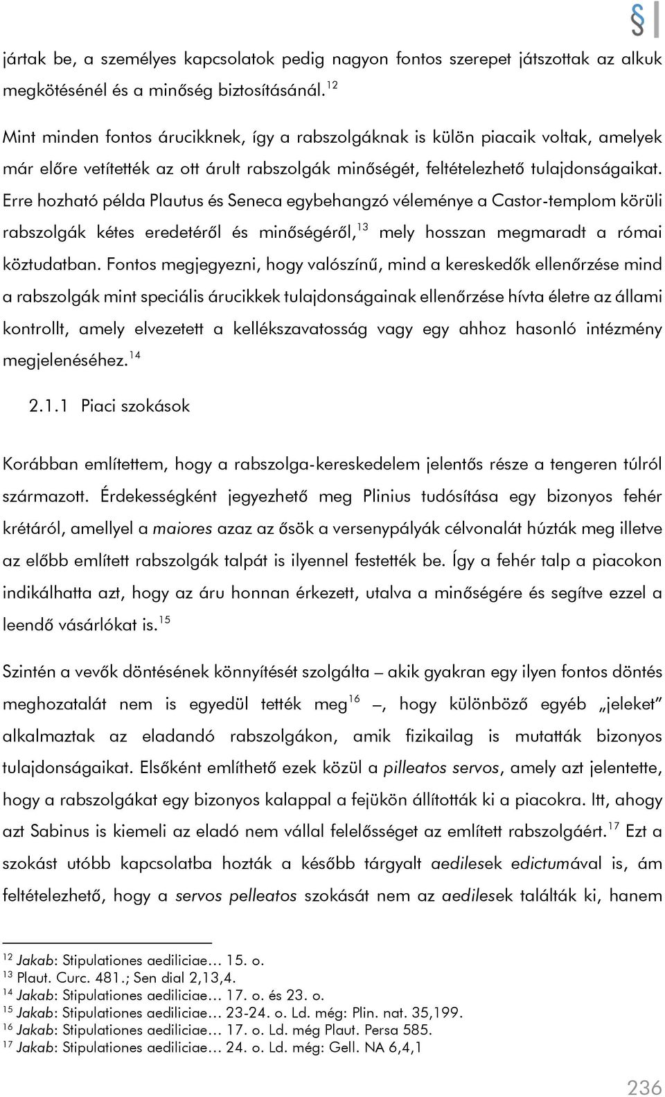 Erre hozható példa Plautus és Seneca egybehangzó véleménye a Castor-templom körüli rabszolgák kétes eredetéről és minőségéről, 13 mely hosszan megmaradt a római köztudatban.