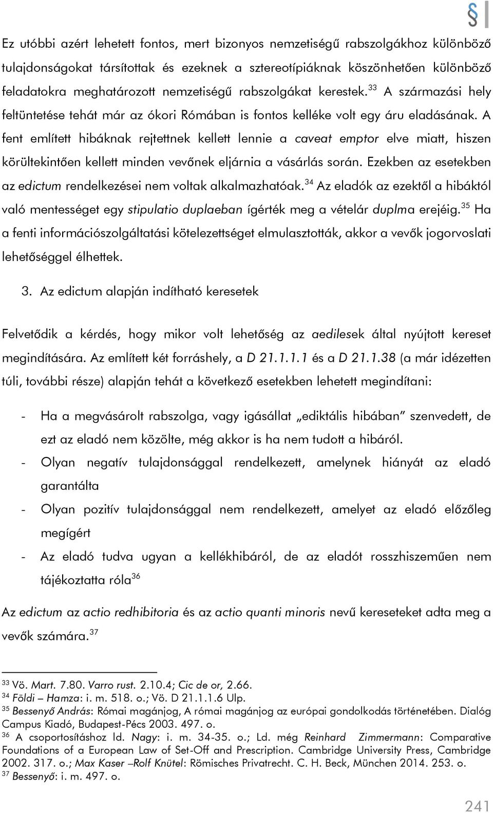 A fent említett hibáknak rejtettnek kellett lennie a caveat emptor elve miatt, hiszen körültekintően kellett minden vevőnek eljárnia a vásárlás során.